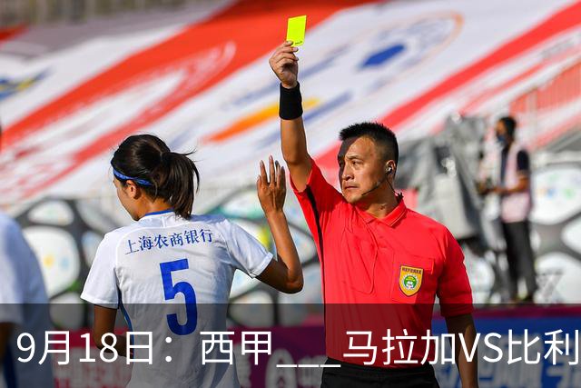 9月18日：西甲 _ 马拉加VS比利亚雷亚尔：主场0胜魔咒待破，黄潜4连败谁先上岸？